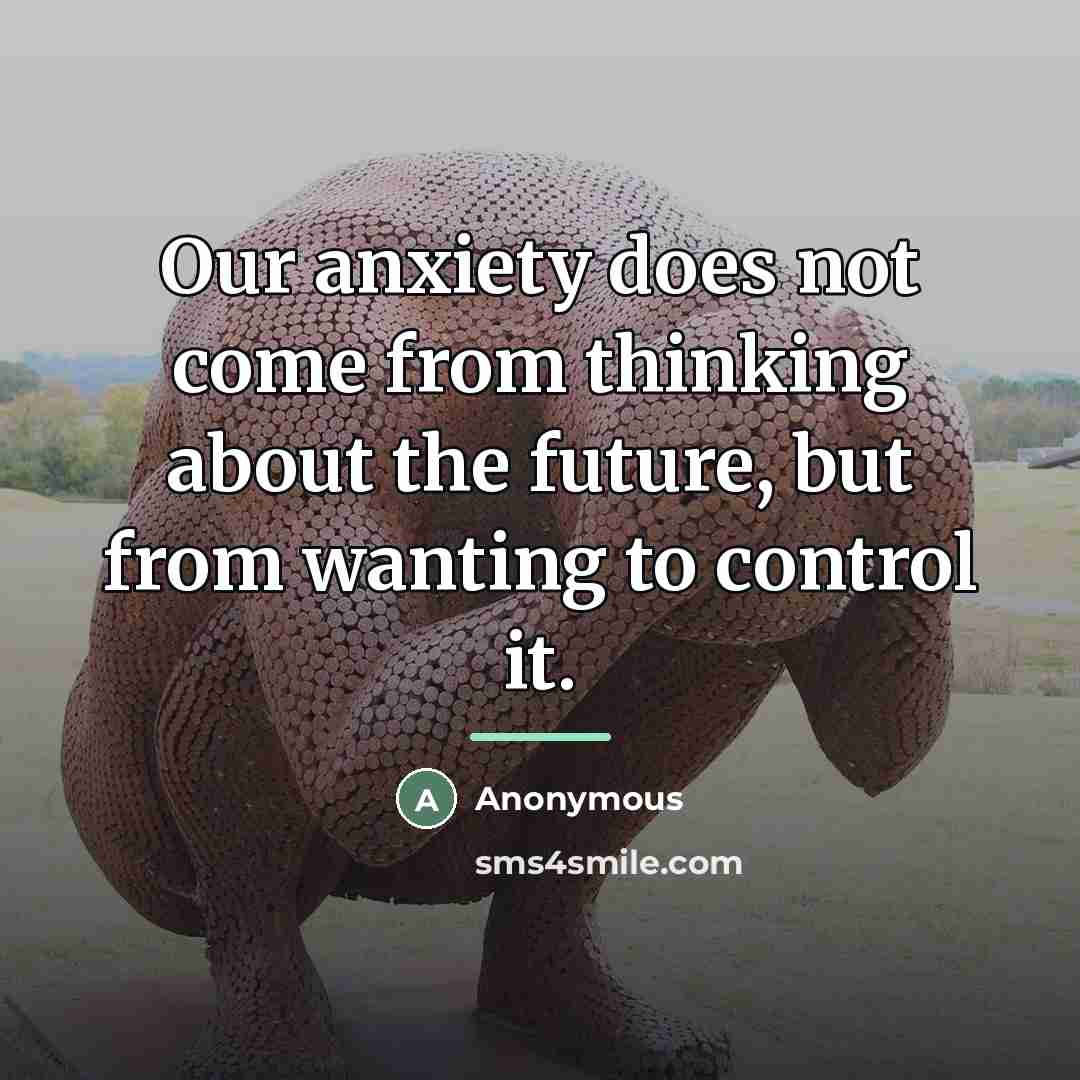 “Our anxiety does not come from thinking about the future,…” quote by Anonymous