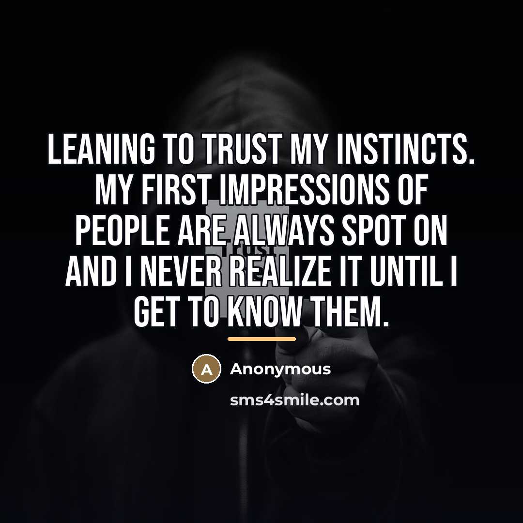 “Leaning to trust my instincts. My first impressions of people…” quote by Anonymous