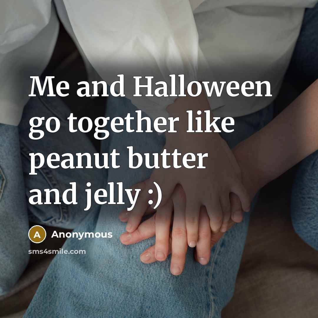 “Me and Halloween go together like peanut butter and jelly :)” quote by Anonymous