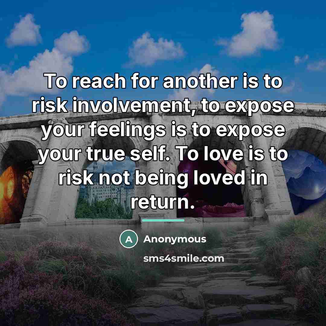 “To reach for another is to risk involvement, to expose…” quote by Anonymous
