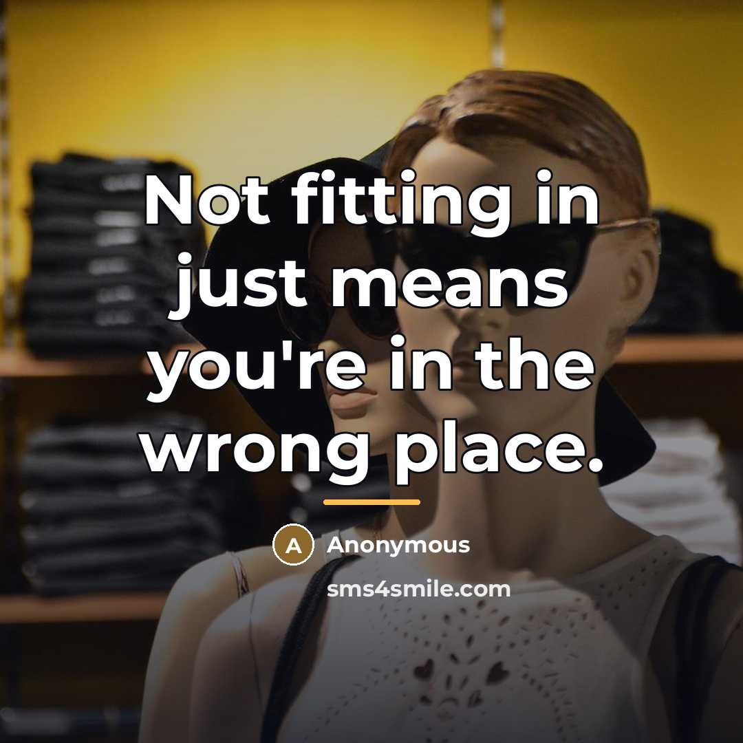 “Not fitting in just means you're in the wrong place.…” quote by Anonymous