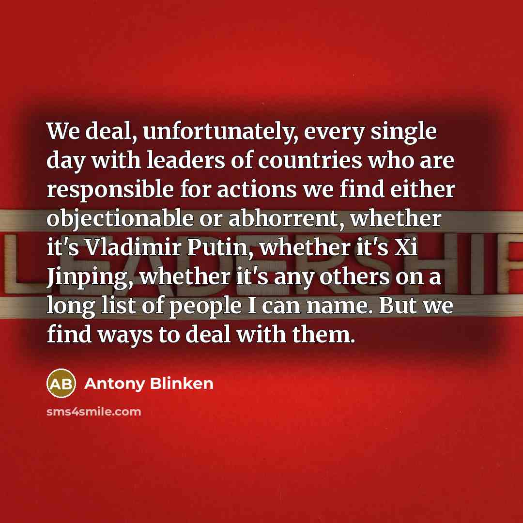 “We deal, unfortunately, every single day with leaders of countries…” quote by Antony Blinken