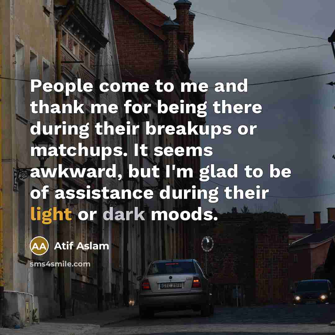 “People come to me and thank me for being there…” quote by Atif Aslam