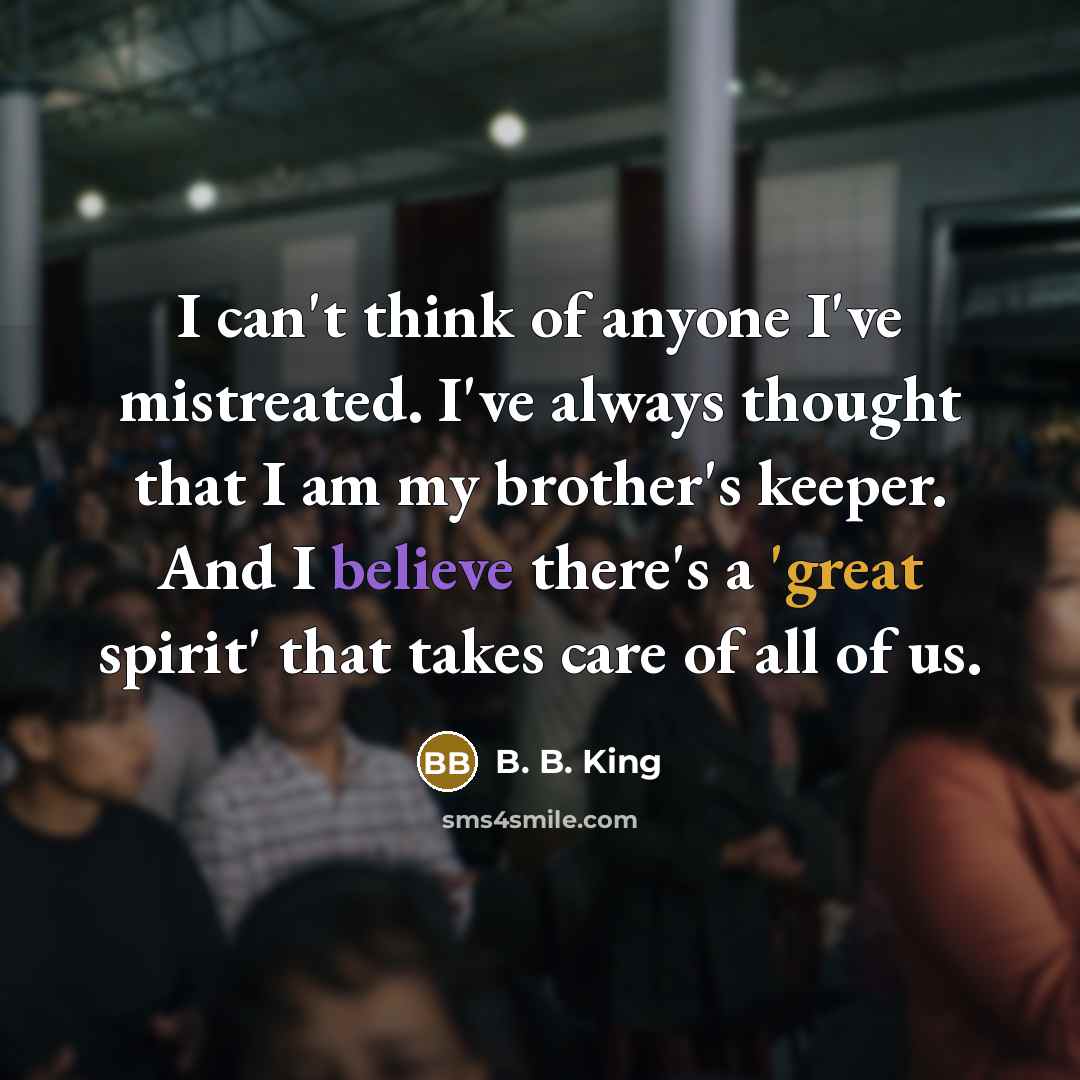 “I can't think of anyone I've mistreated. I've always thought…” quote by B. B. King