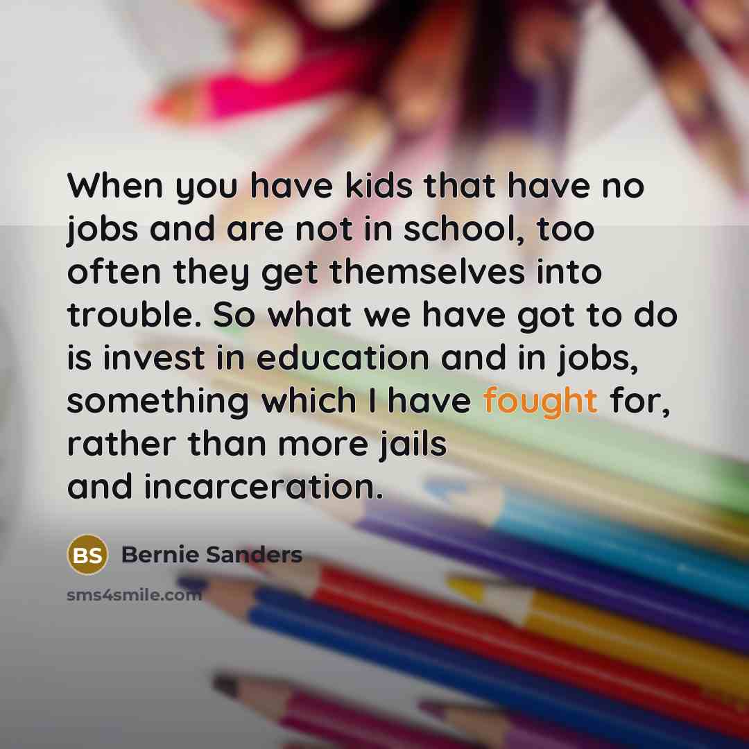 “When you have kids that have no jobs and are…” quote by Bernie Sanders