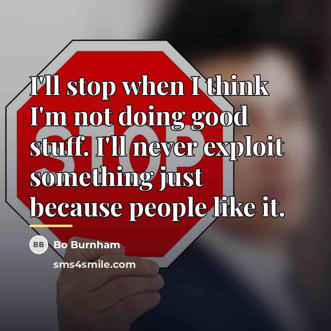 “I'll stop when I think I'm not doing good stuff.…” quote by Bo Burnham