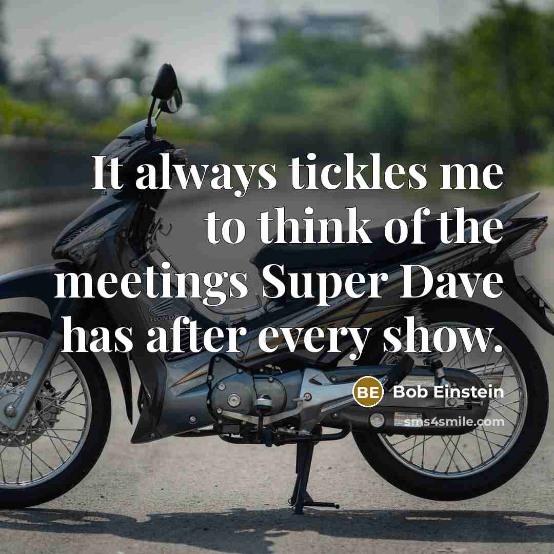 “It always tickles me to think of the meetings Super…” quote by Bob Einstein