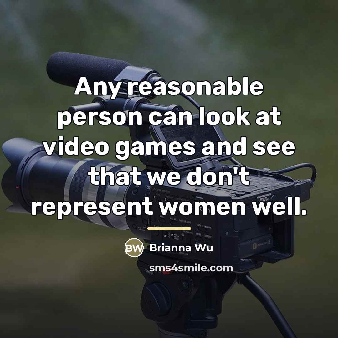 “Any reasonable person can look at video games and see…” quote by Brianna Wu