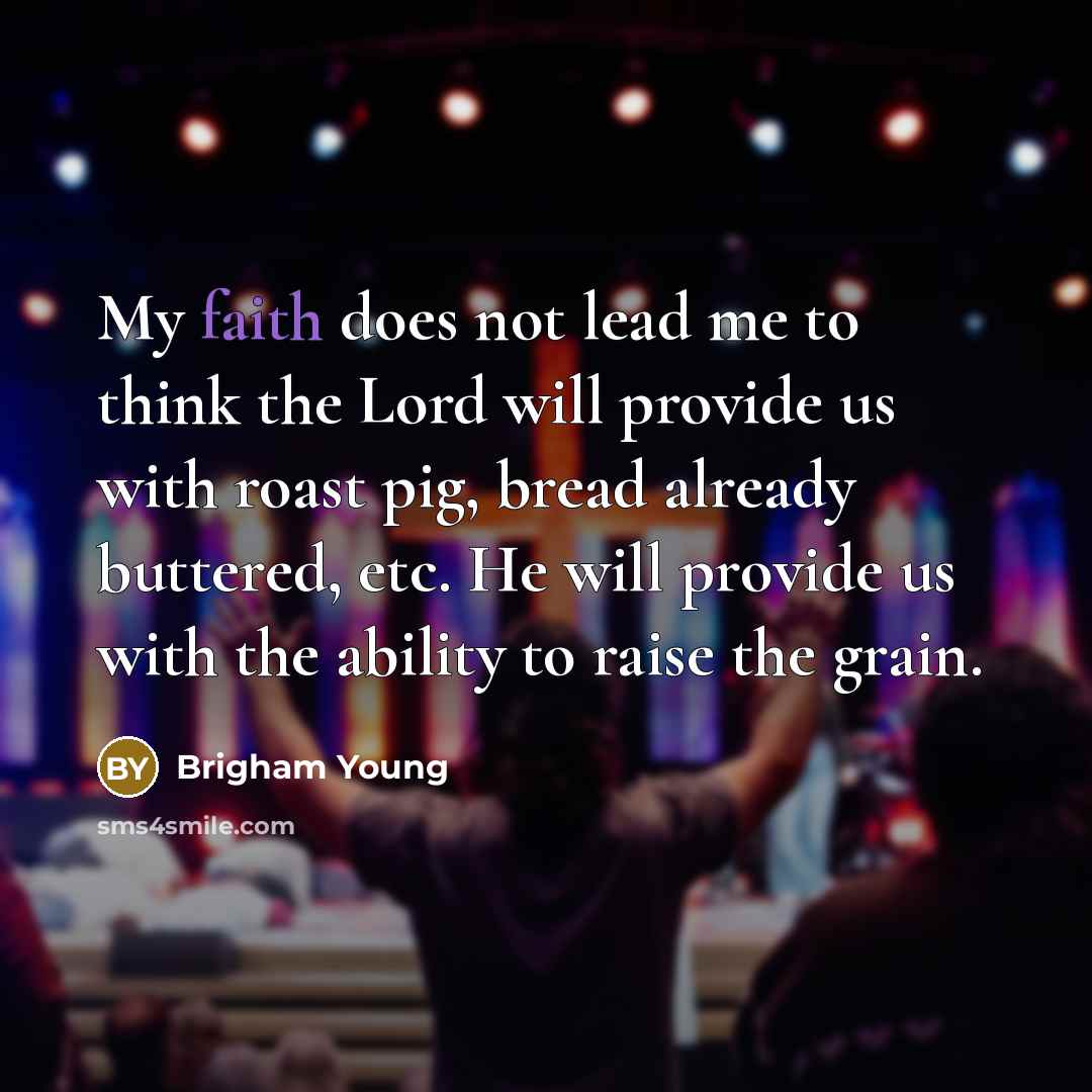 “My faith does not lead me to think the Lord…” quote by Brigham Young