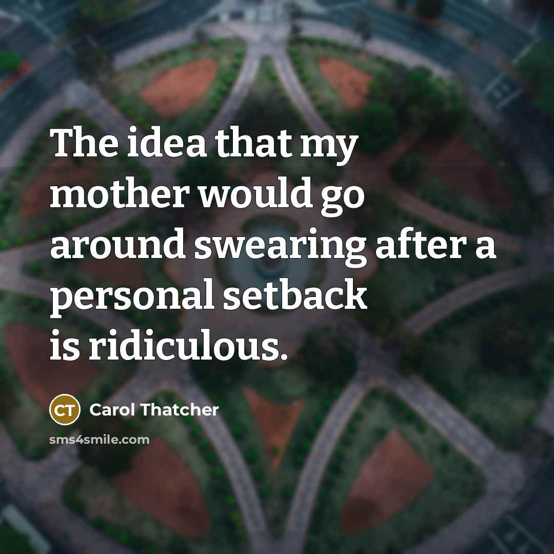 “The idea that my mother would go around swearing after…” quote by Carol Thatcher