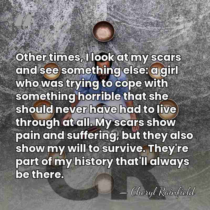 Other times, I look at my scars and see something else: a&hellip; - Cheryl Rainfield