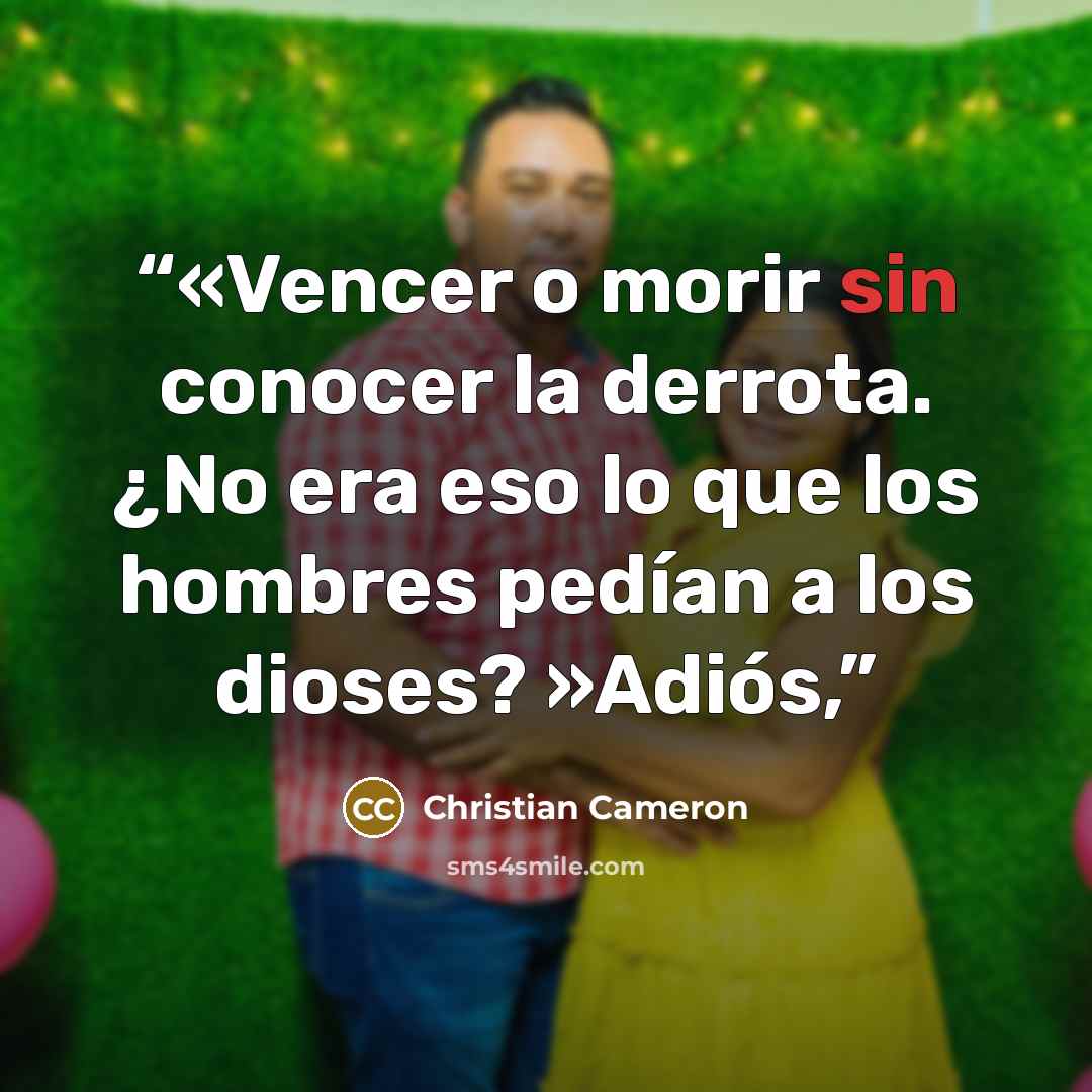 “«Vencer o morir sin conocer la derrota. ¿No era eso lo que los hombres pedían a los dioses? »Adiós,” quote by Christian Cameron