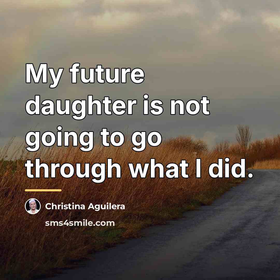 “My future daughter is not going to go through what…” quote by Christina Aguilera