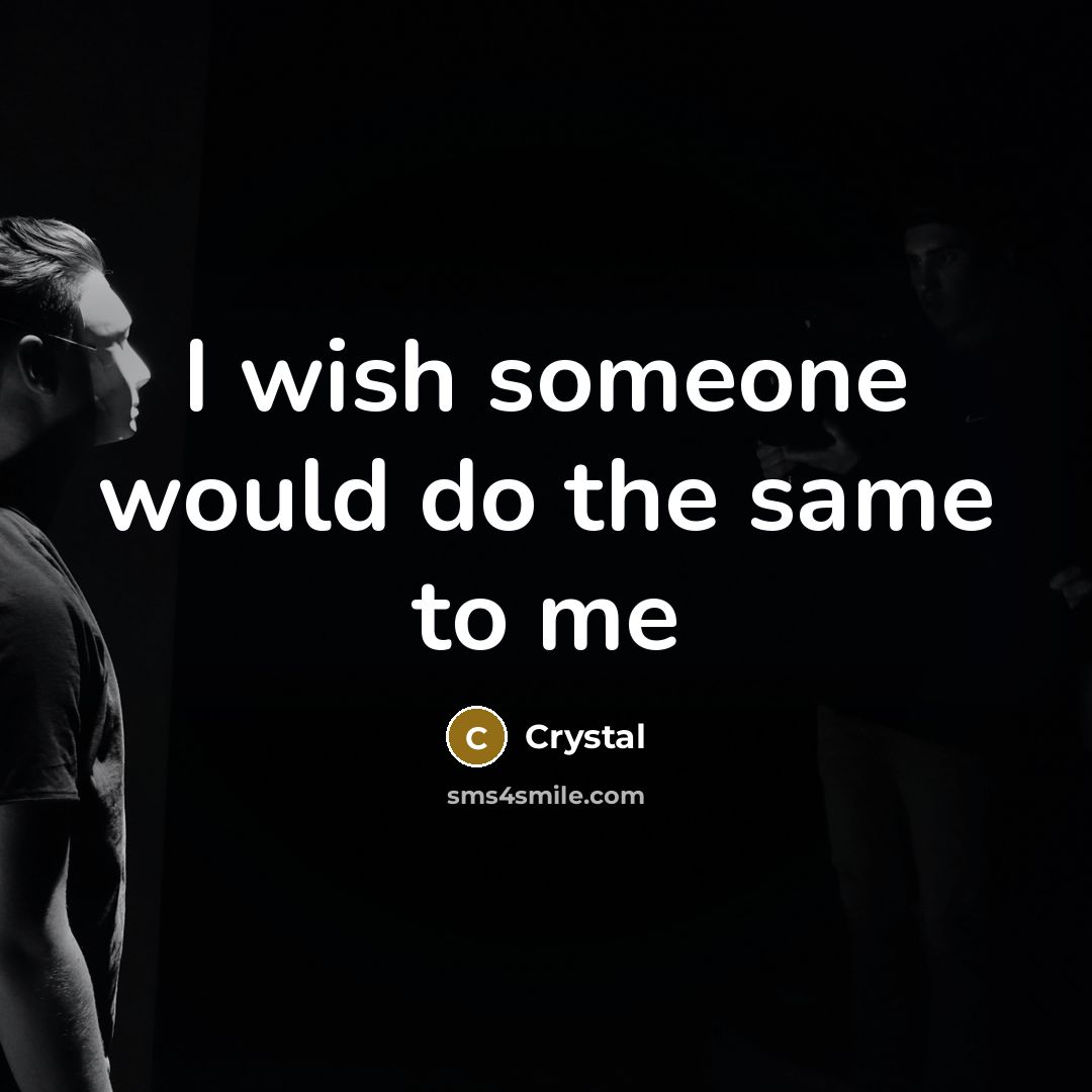 “I wish someone would do the same to me…” quote by Crystal