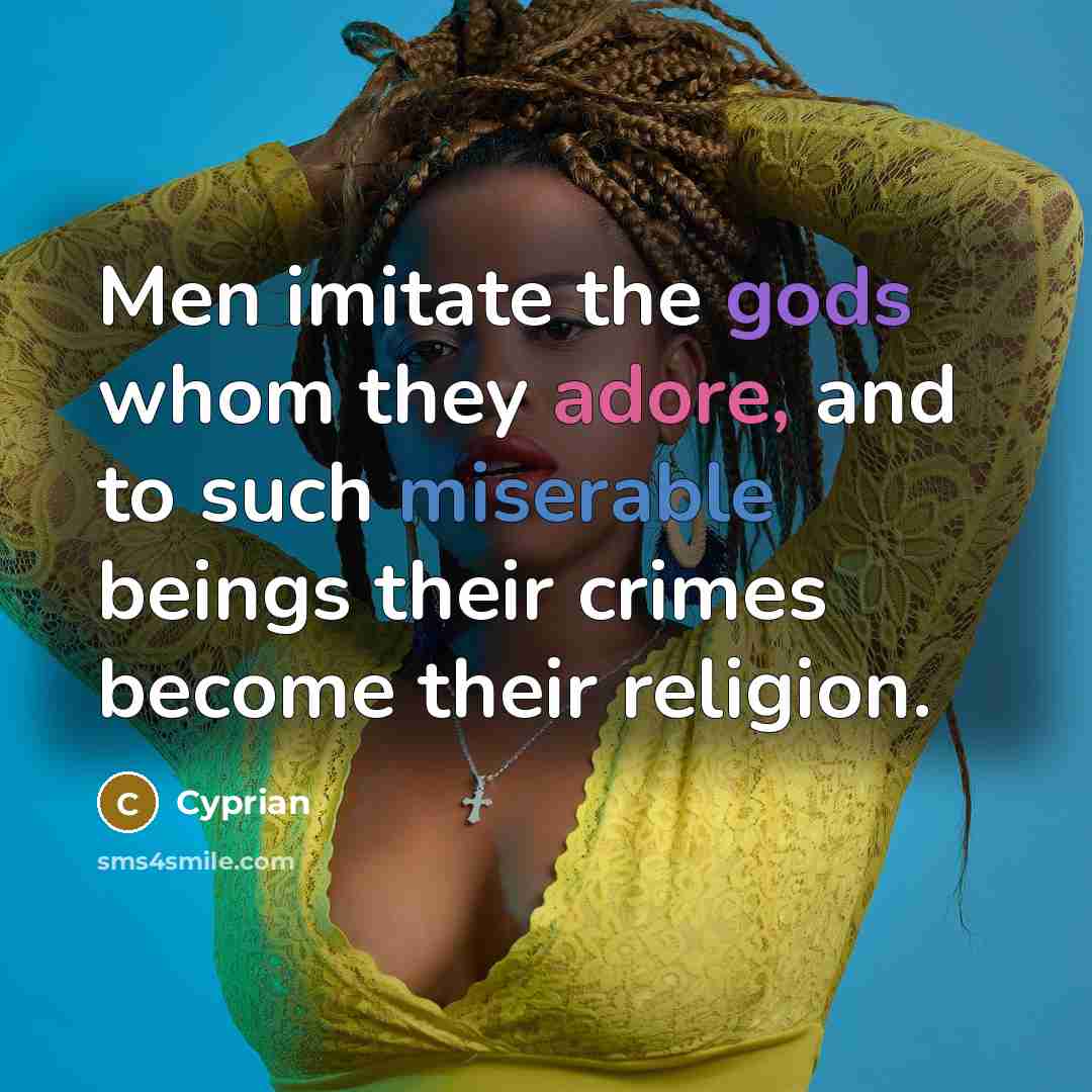 “Men imitate the gods whom they adore, and to such…” quote by Cyprian