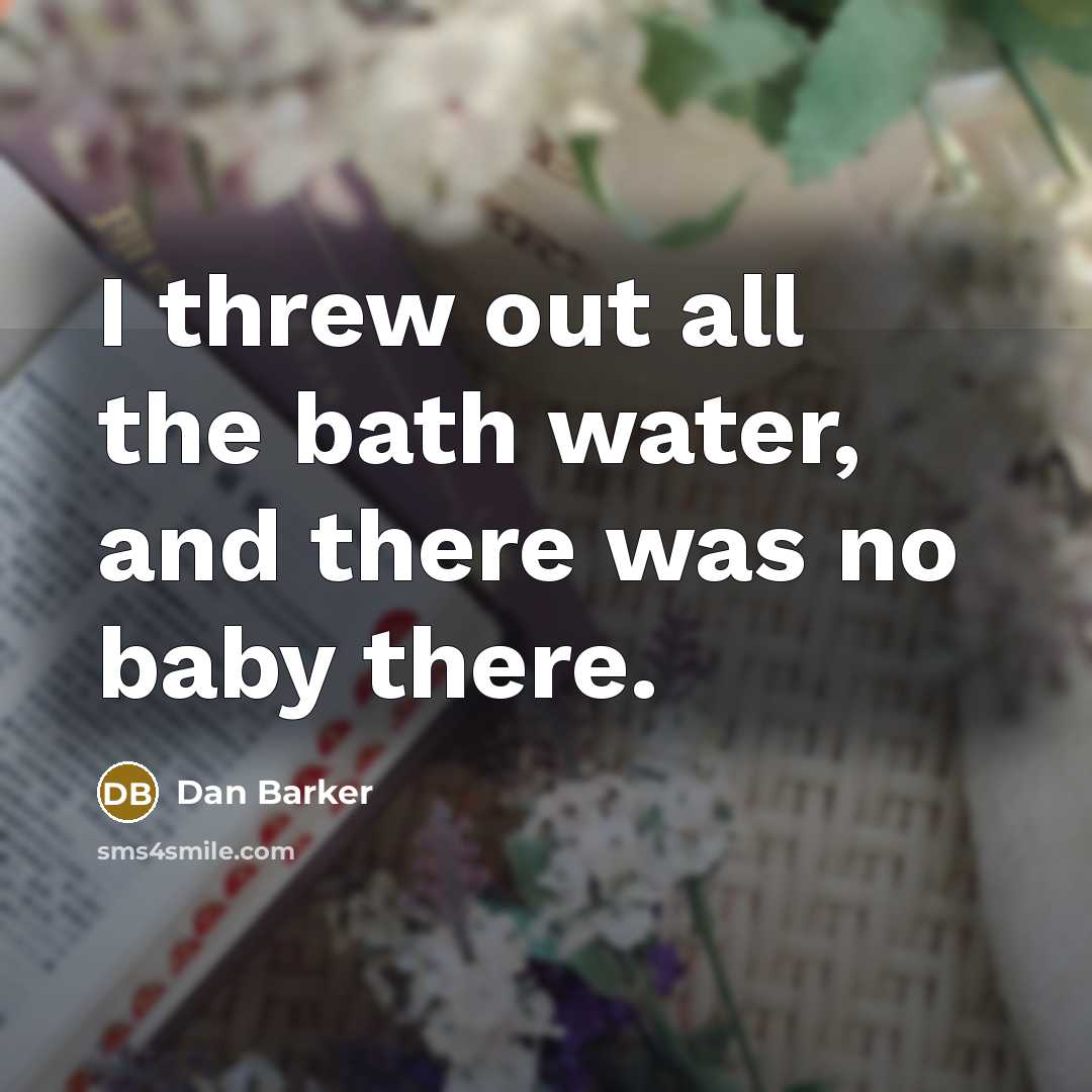 “I threw out all the bath water, and there was…” quote by Dan Barker