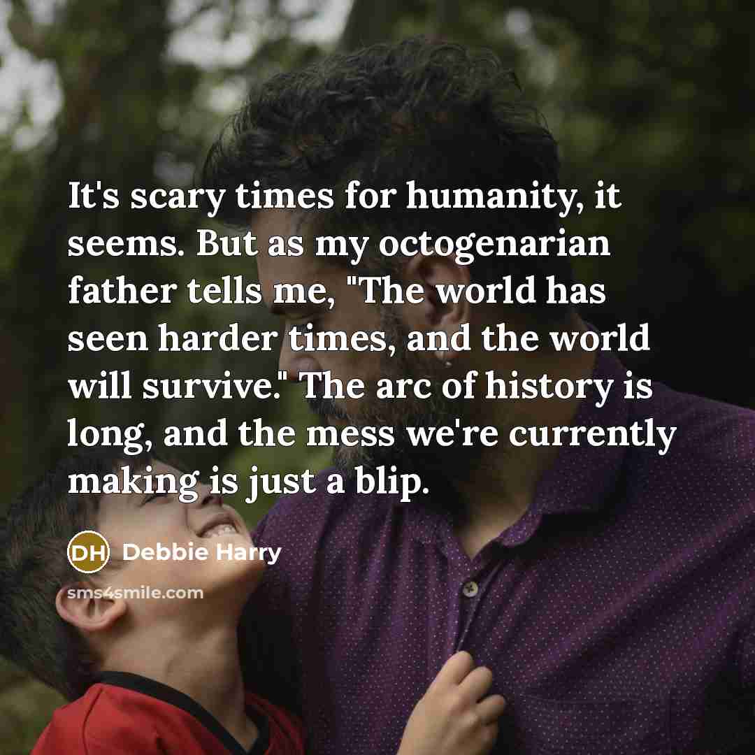 “It's scary times for humanity, it seems. But as my…” quote by Debbie Harry