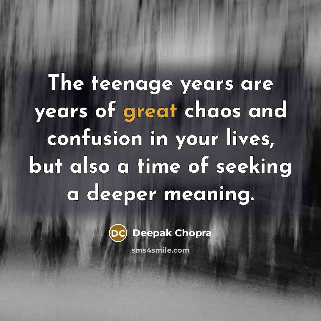“The teenage years are years of great chaos and confusion…” quote by Deepak Chopra