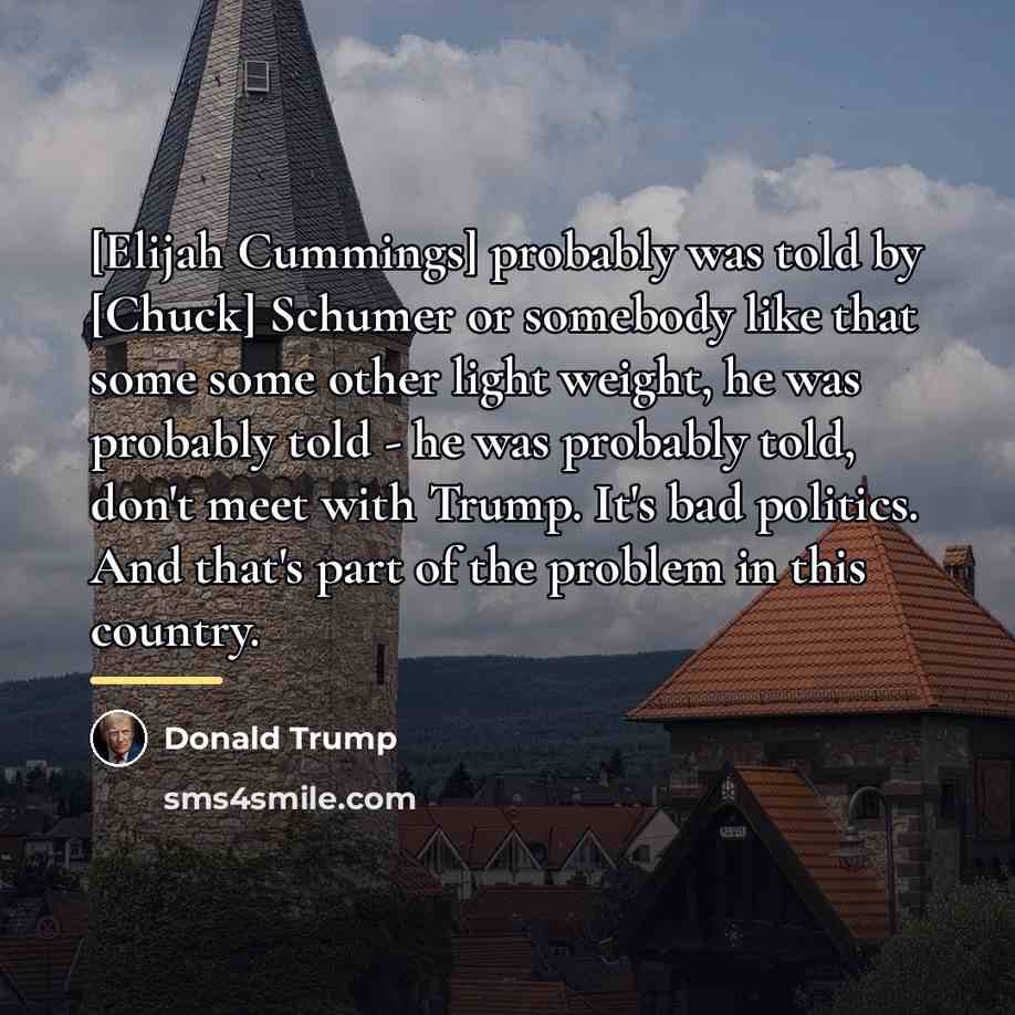 “[Elijah Cummings] probably was told by [Chuck] Schumer or somebody…” quote by Donald Trump