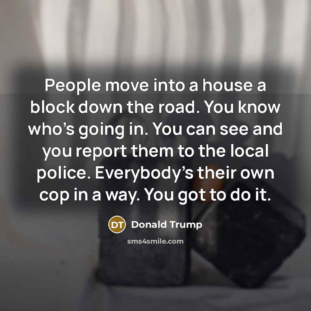 “People move into a house a block down the road.…” quote by Donald Trump