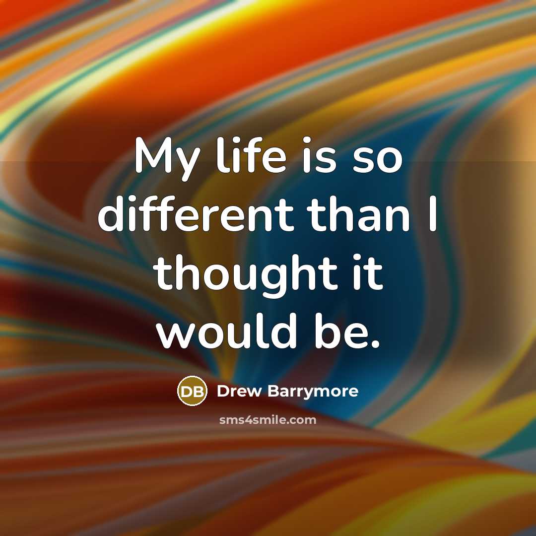 “My life is so different than I thought it would…” quote by Drew Barrymore