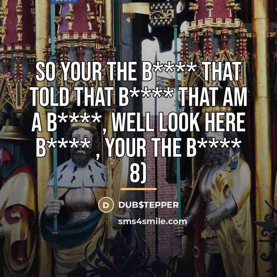 “So your the b**** that told that b**** that am…” quote by DUB$TEPPER