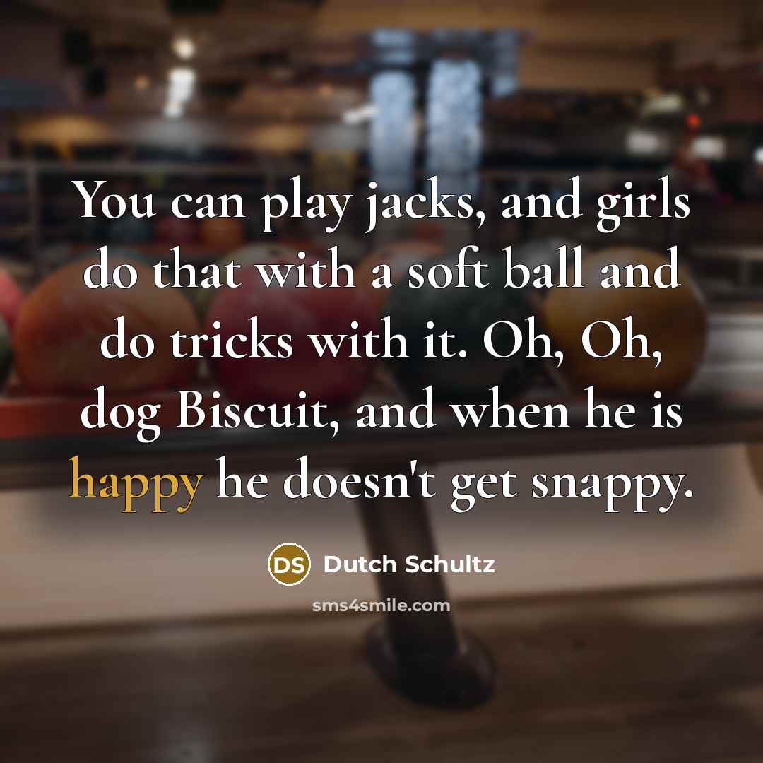 “You can play jacks, and girls do that with a…” quote by Dutch Schultz