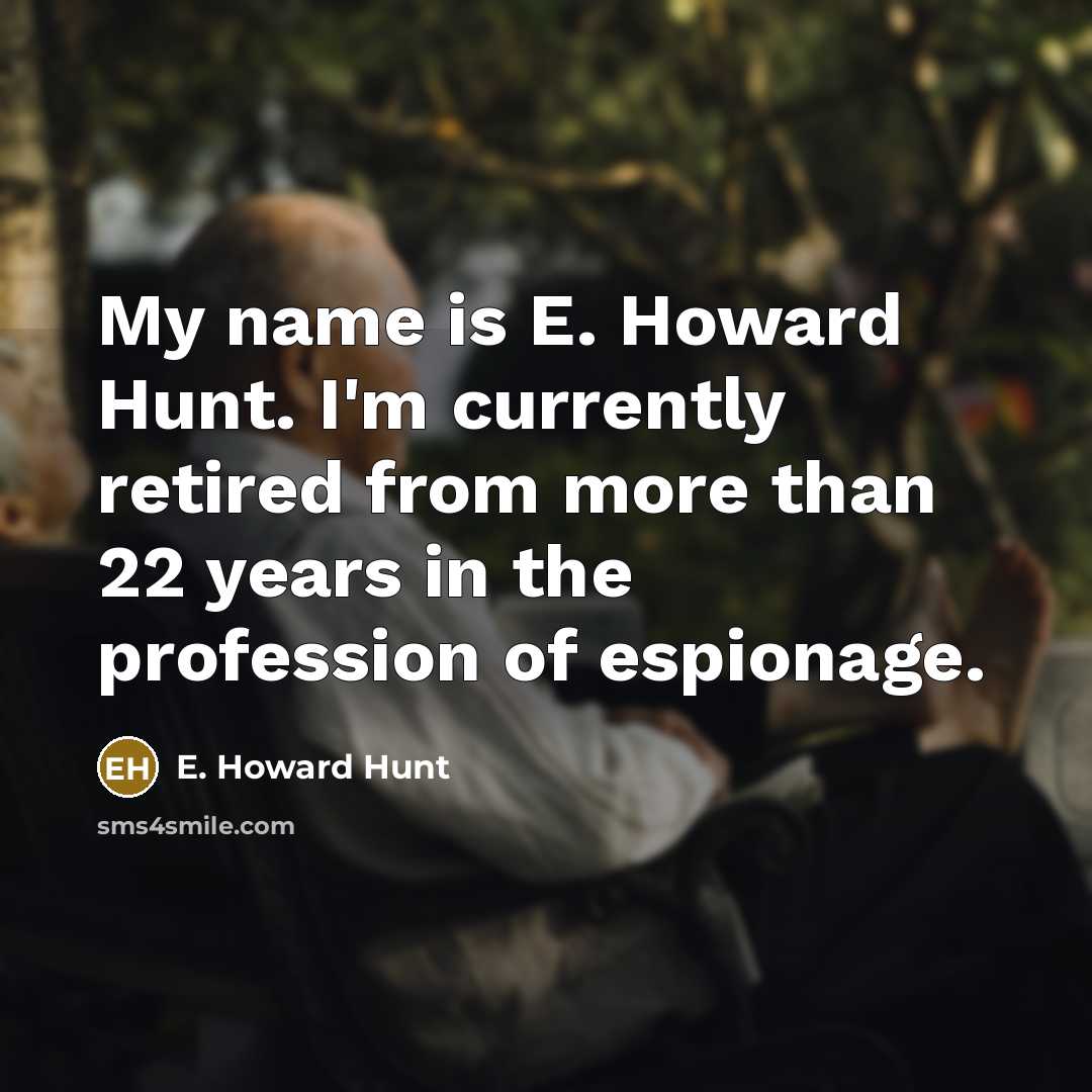 “My name is E. Howard Hunt. I'm currently retired from…” quote by E. Howard Hunt