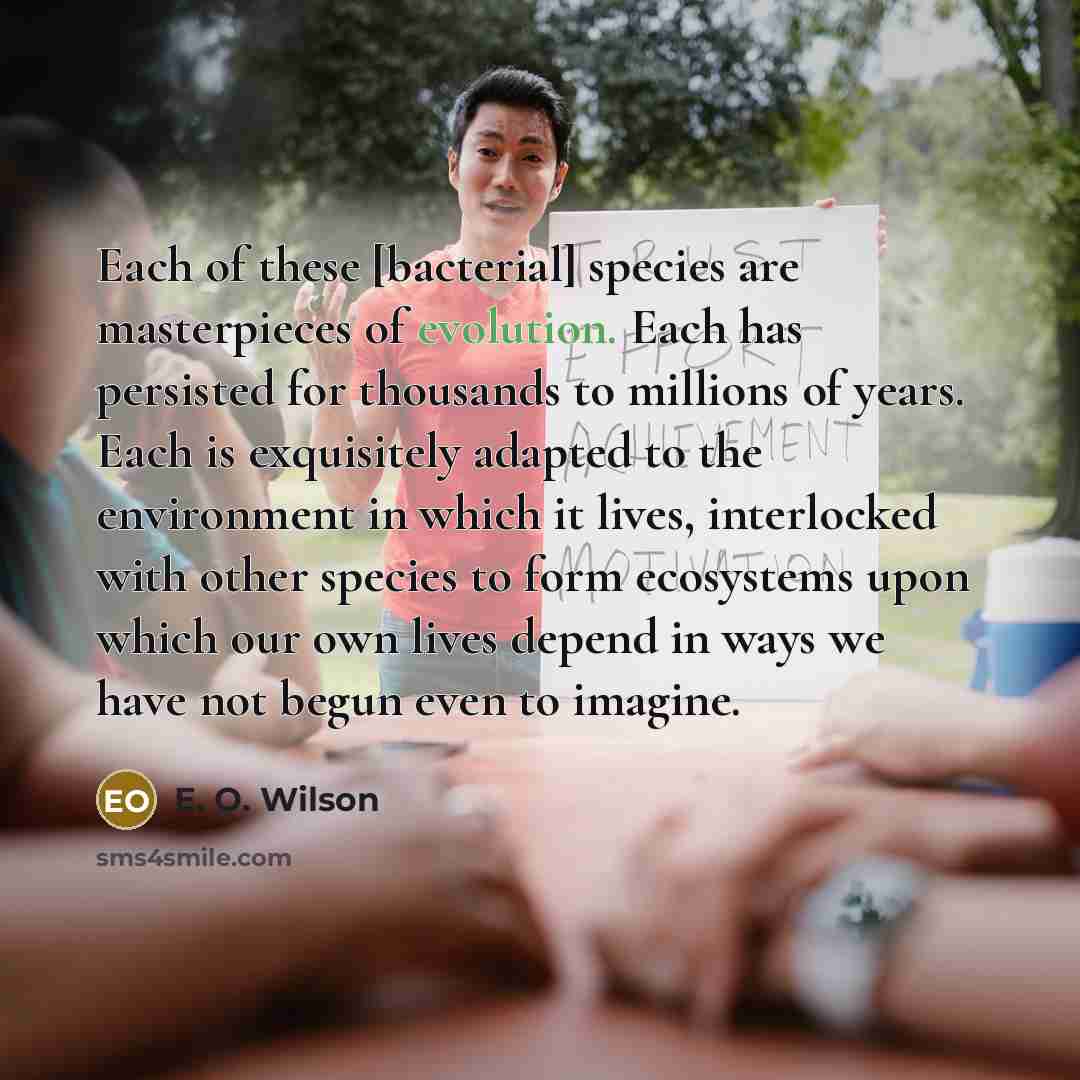 “Each of these [bacterial] species are masterpieces of evolution. Each…” quote by E. O. Wilson