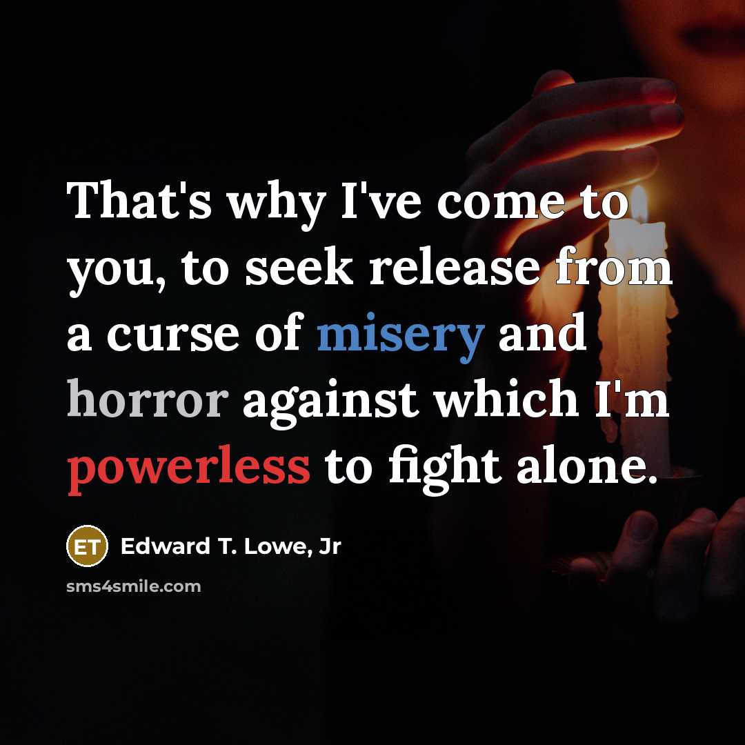 “That's why I've come to you, to seek release from…” quote by Edward T. Lowe, Jr