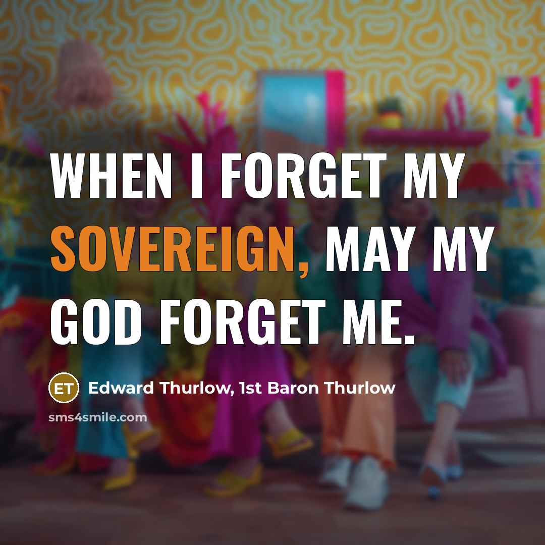 “When I forget my sovereign, may my God forget me.…” quote by Edward Thurlow, 1st Baron Thurlow