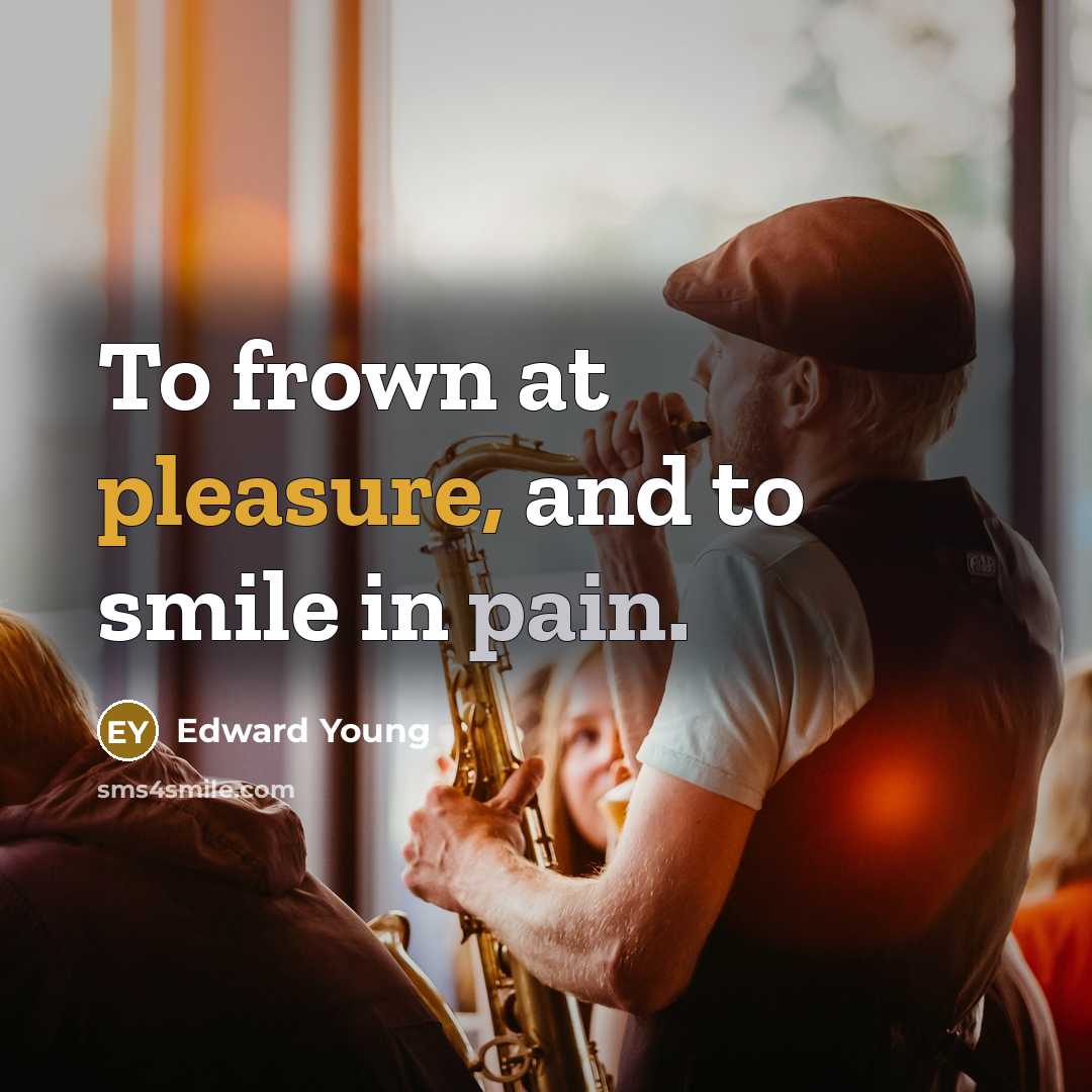 “To frown at pleasure, and to smile in pain.…” quote by Edward Young