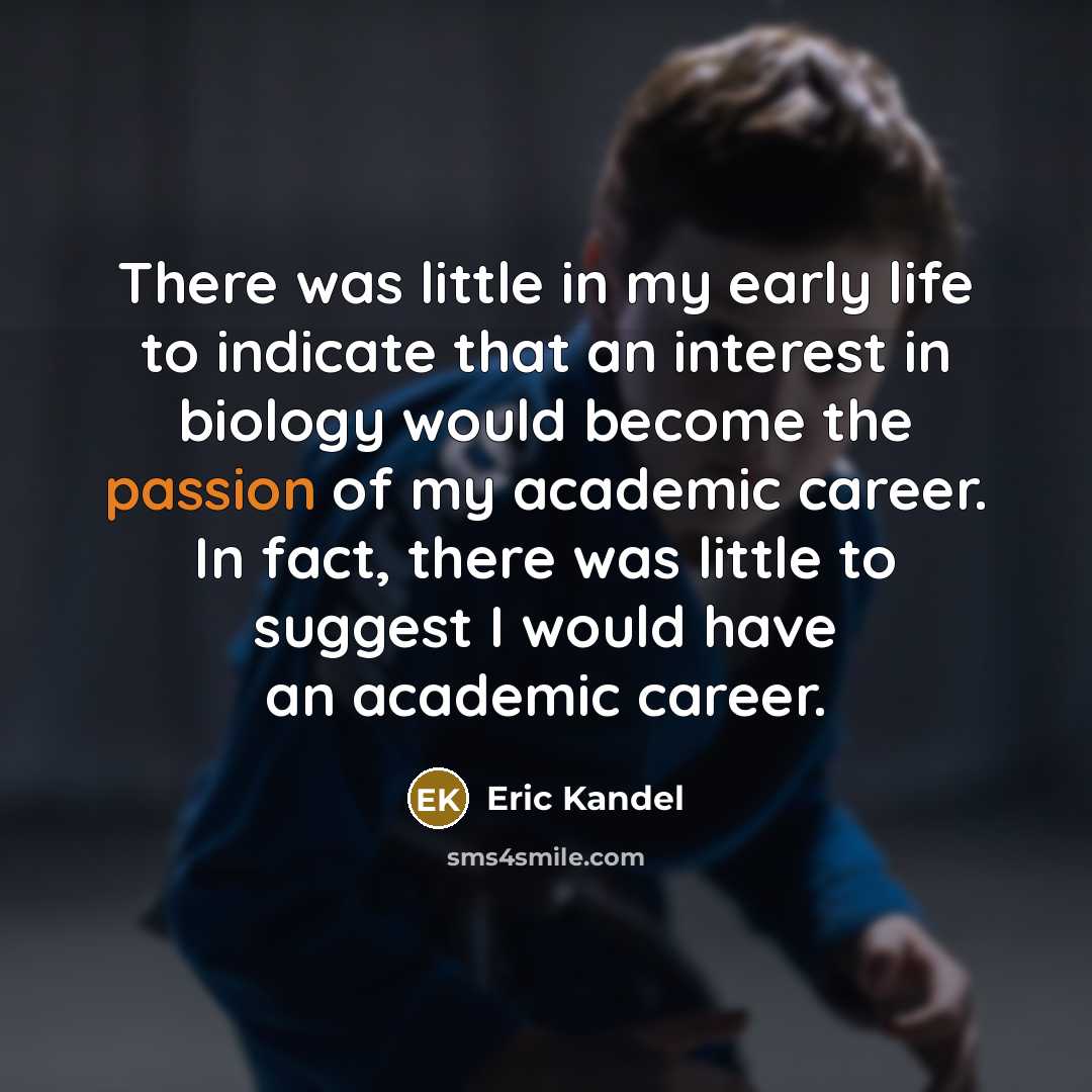 “There was little in my early life to indicate that…” quote by Eric Kandel