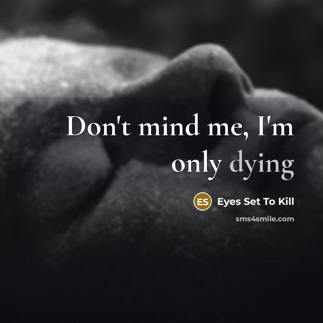 “Don't mind me, I'm only dying…” quote by Eyes Set To Kill