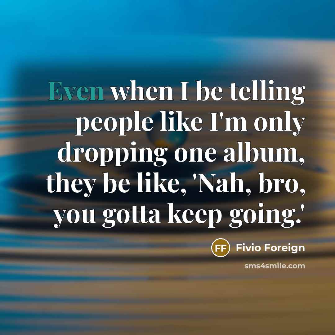 “Even when I be telling people like I'm only dropping…” quote by Fivio Foreign