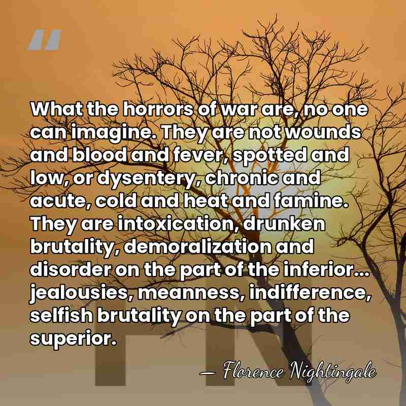 What the horrors of war are, no one can imagine. They are&hellip; - Florence Nightingale