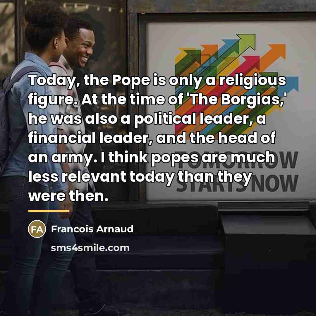 “Today, the Pope is only a religious figure. At the…” quote by Francois Arnaud