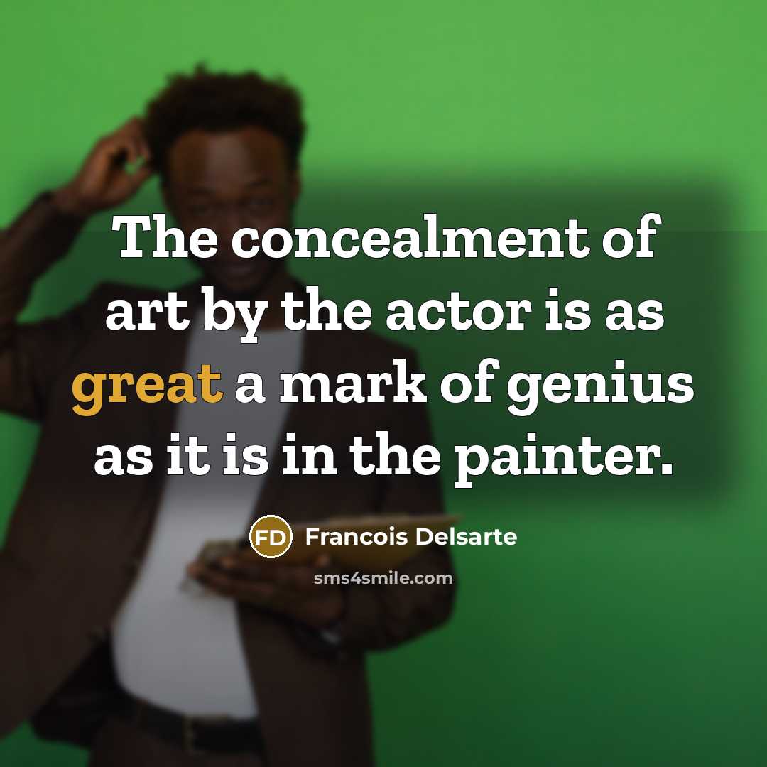 “The concealment of art by the actor is as great…” quote by Francois Delsarte