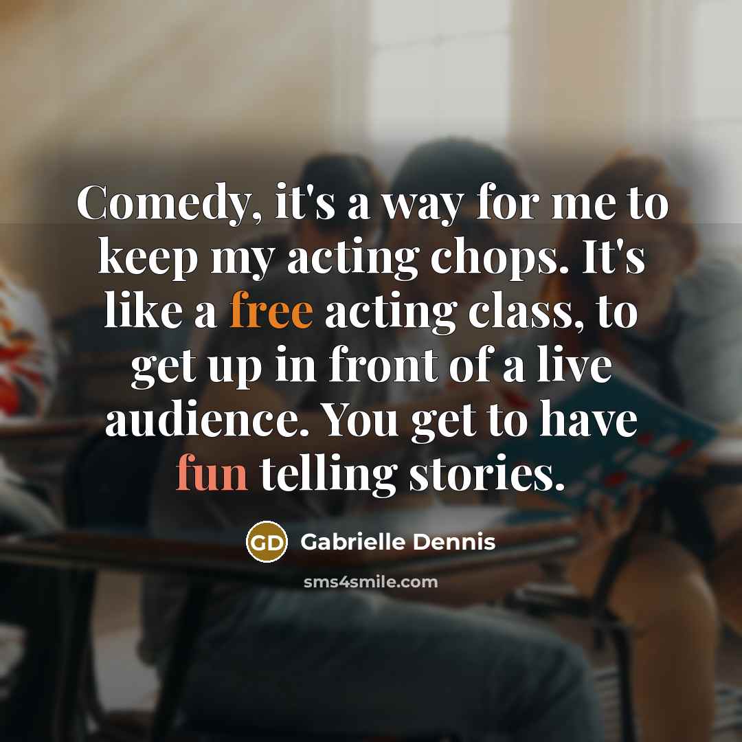 “Comedy, it's a way for me to keep my acting…” quote by Gabrielle Dennis