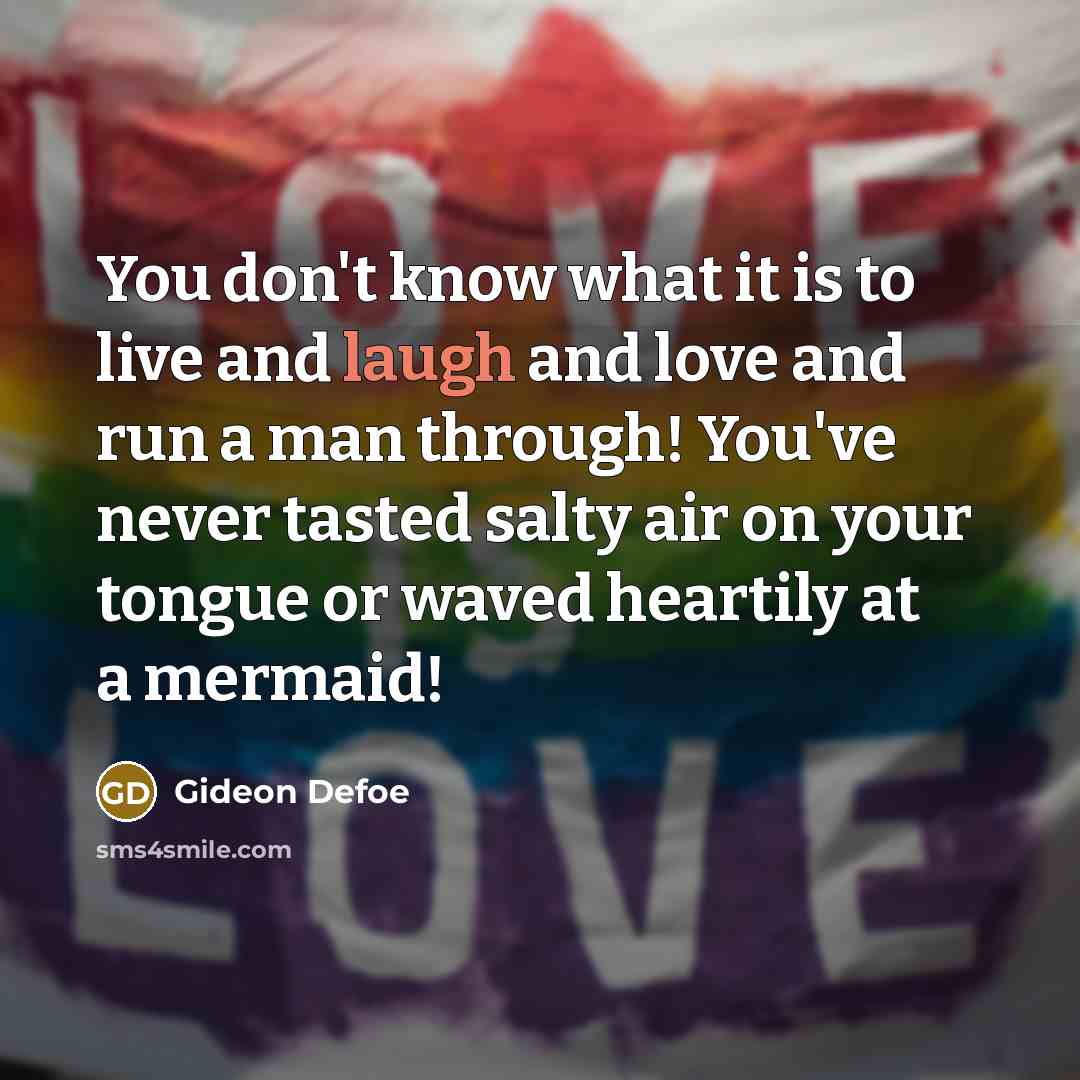 “You don't know what it is to live and laugh…” quote by Gideon Defoe