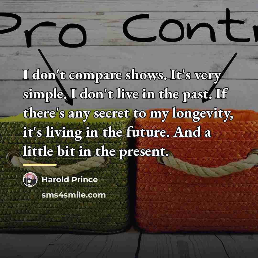 “I don't compare shows. It's very simple. I don't live…” quote by Harold Prince