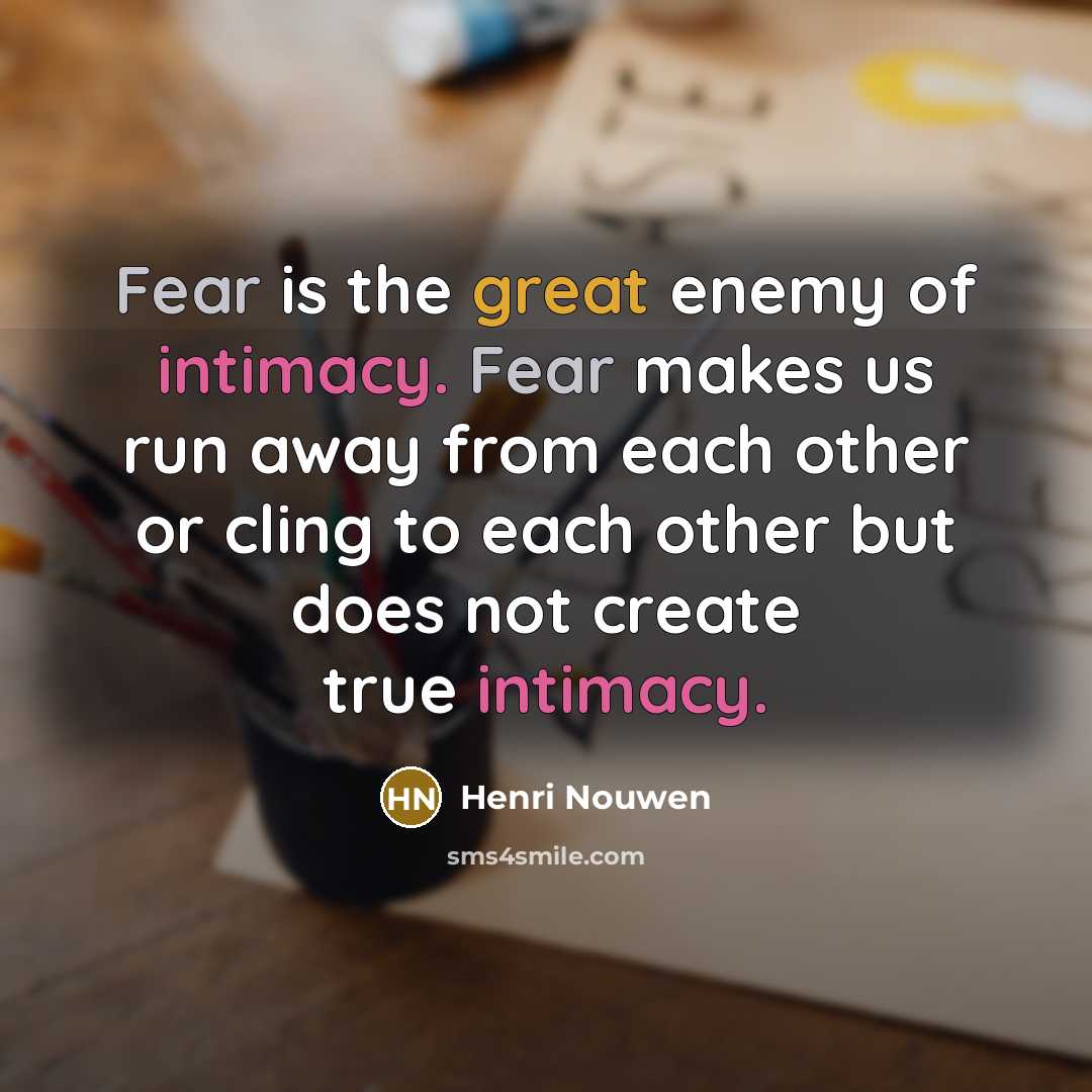 “Fear is the great enemy of intimacy. Fear makes us…” quote by Henri Nouwen