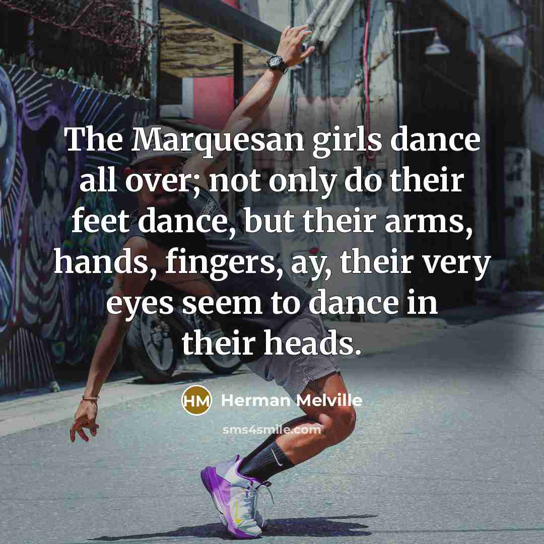 “The Marquesan girls dance all over; not only do their…” quote by Herman Melville