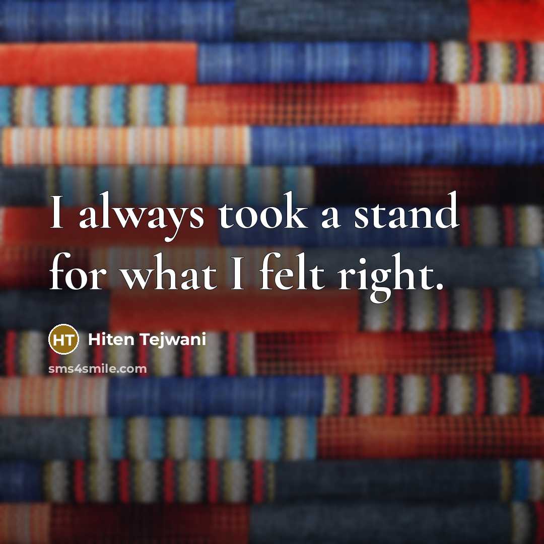 “I always took a stand for what I felt right.…” quote by Hiten Tejwani