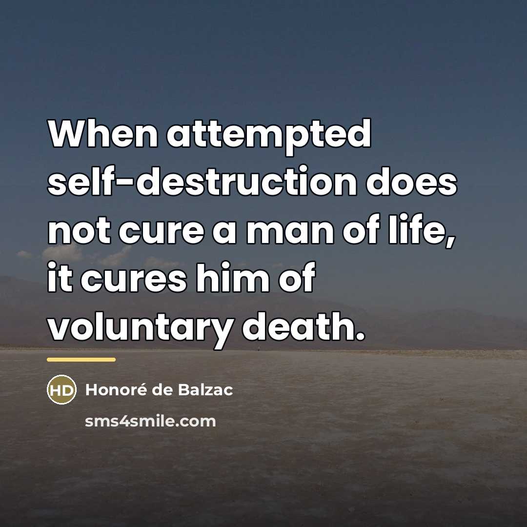“When attempted self-destruction does not cure a man of life,…” quote by Honore de Balzac