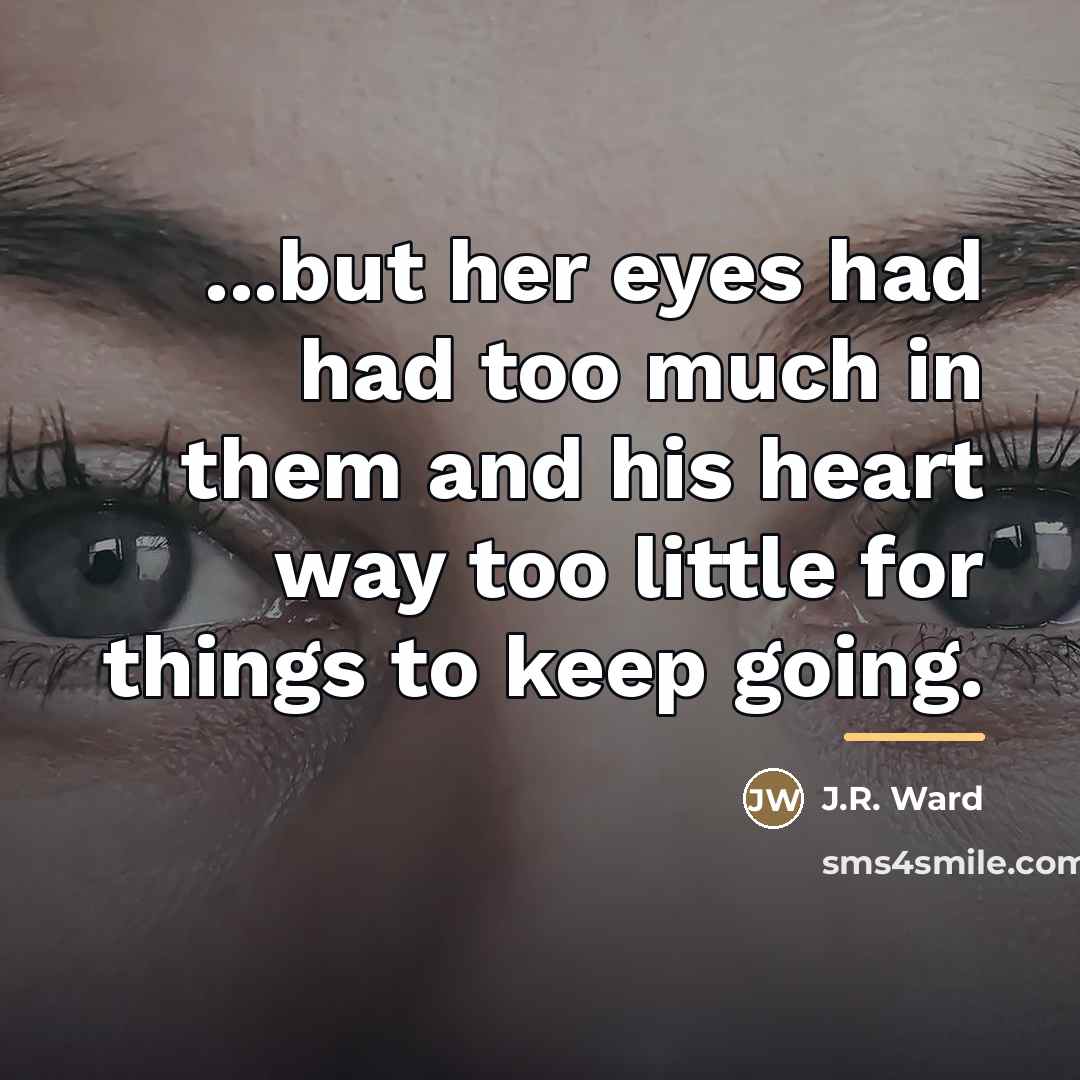 “...but her eyes had had too much in them and…” quote by J.R. Ward
