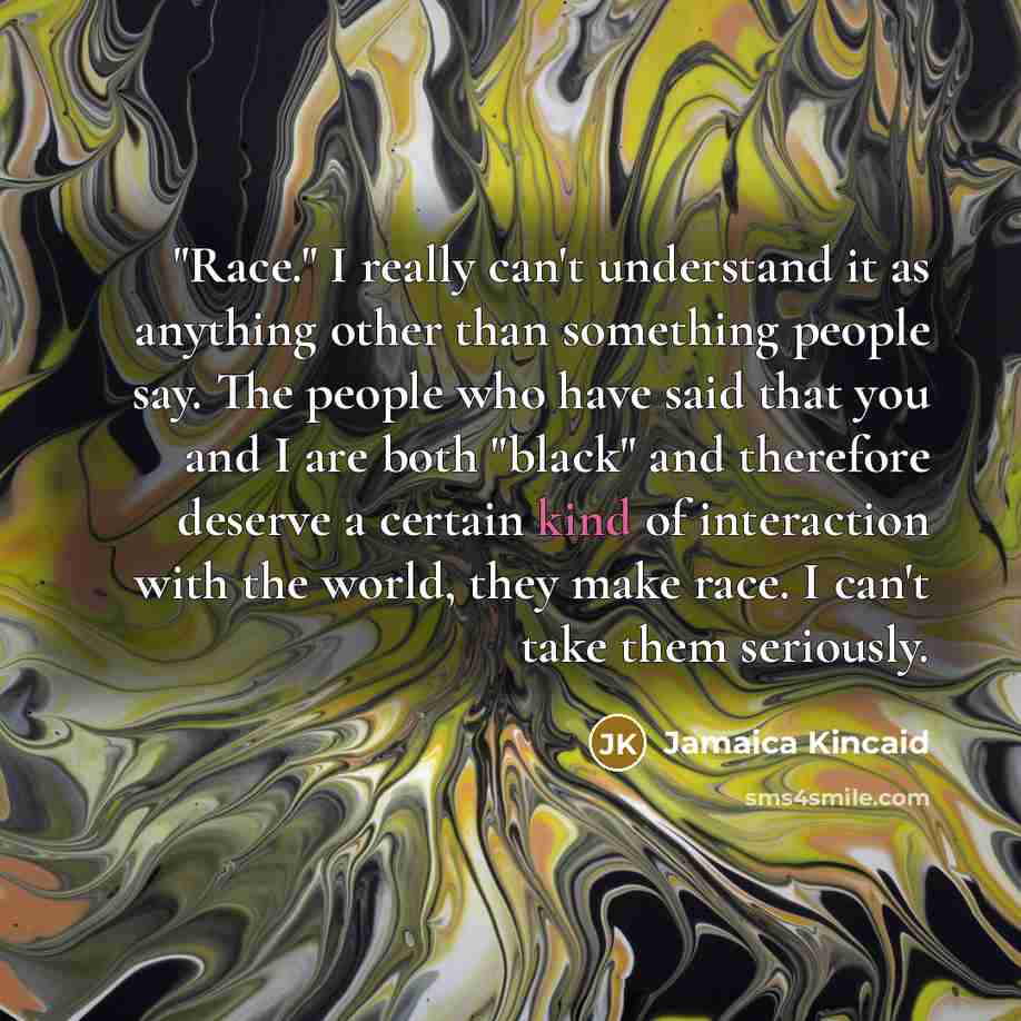 “"Race." I really can't understand it as anything other than…” quote by Jamaica Kincaid
