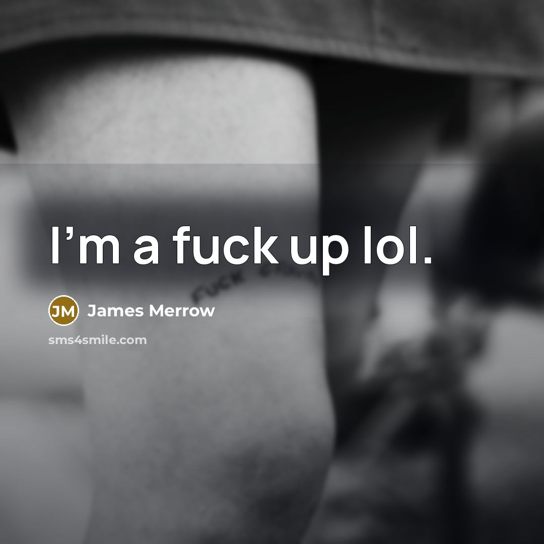 “I'm a fuck up lol.…” quote by James Merrow