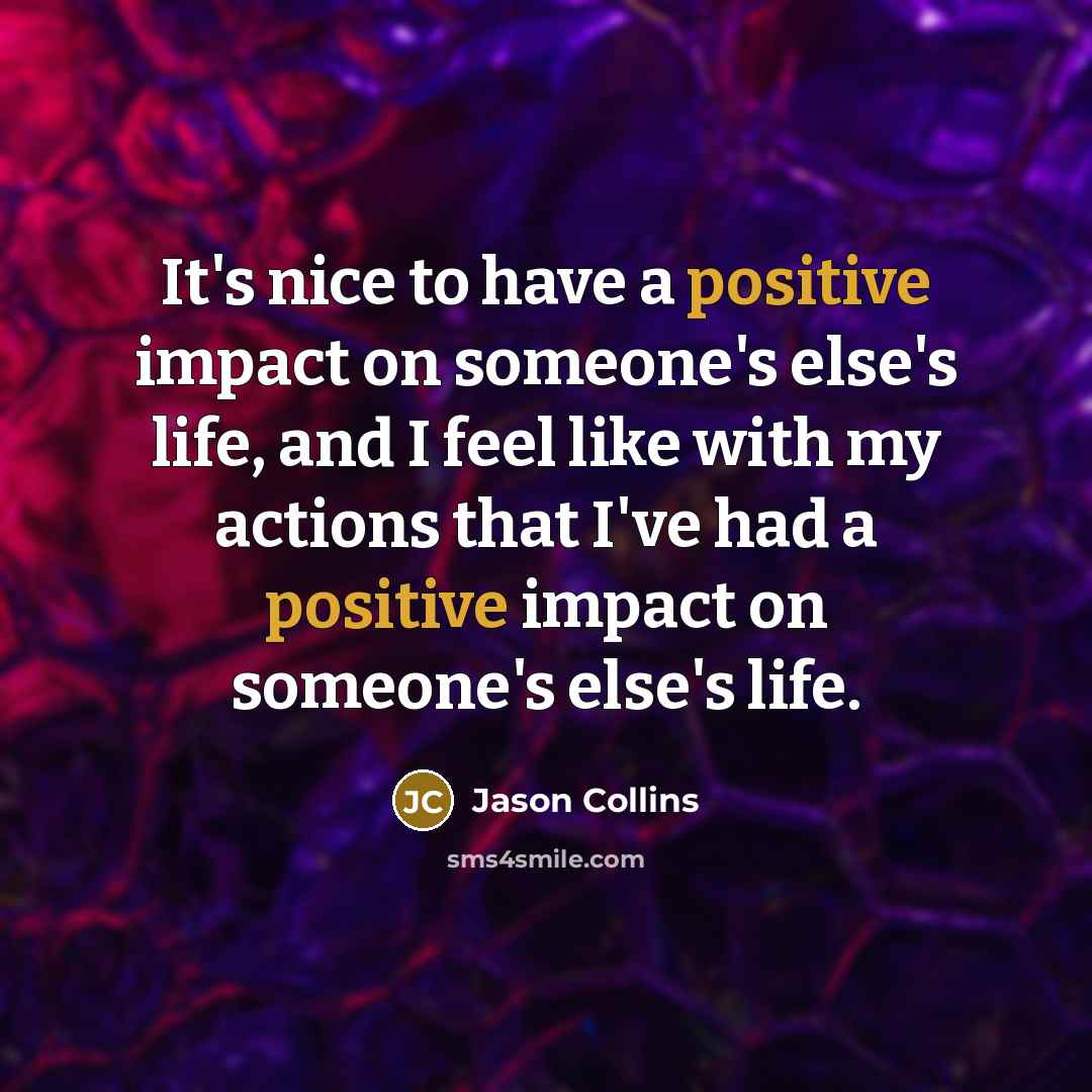 “It's nice to have a positive impact on someone's else's…” quote by Jason Collins