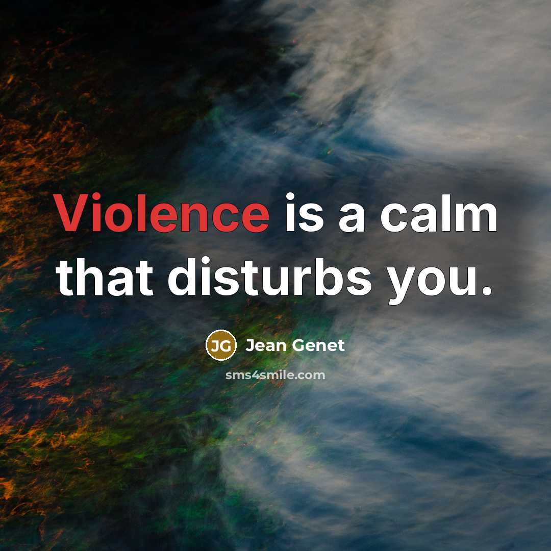 “Violence is a calm that disturbs you.…” quote by Jean Genet